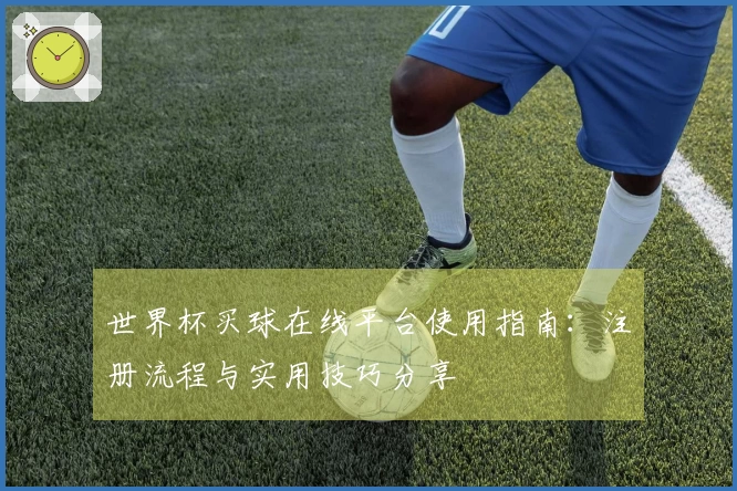 世界杯买球在线平台使用指南：注册流程与实用技巧分享